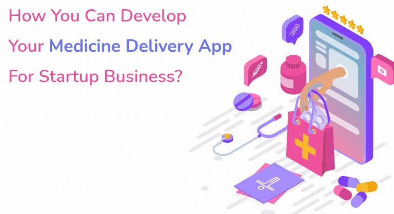 How You Can Develop Your Medicine Delivery App For Startup Business?