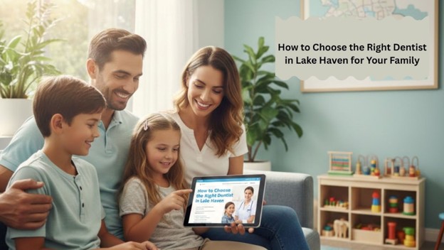 How to Choose the Right Dentist in Lake Haven for Your Family